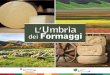 L’Umbria dei Formaggi - Obiettivo Impresa · 2018. 3. 6. · dell'alimentazione Corrado Barberis ha censito addirittura 402 diverse tipologie ufficiali di formaggi. All'inizio fu