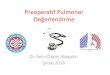 Preoperatif Pulmoner Değerlendirme · 2018. 3. 5. · •PPK %5-20, 30 gün içinde •Perioperatif morbidite-mortalitenin önemli bir sebebi. Canet J, Anesthesiology 2010. •Yüksek