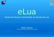 PUC-Rio eLua...PUC-Rio eLua - Propostas O projeto eLua, tecnicamente falando, busca: • Trazer Lua para o mundo embedded • Absorver a complexidade para oferecer simplicidade •