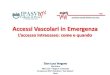 Accessi Vascolari in Emergenza - Opi Pavia · 2019. 10. 4. · Accessi Vascolari in Emergenza L’accesso intraosseo: come e quando Gian Luca Vergano Infermiere AREU 118 – Regione