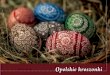 Opolskie kroszonki · 2014. 12. 9. · 1 W stęp Kroszonki opolskie, kunsztownie zdo-bione jajka wielkanocne, stały się jednym z najbardziej rozpoznawalnych wyrobów re-gionalnych