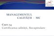 MANAGEMENTUL CALITĂȚII - MC Curs 14 - utcluj.robel.utcluj.ro/dce/didactic/mc/MC_curs_14_Calitate.pdfCertificarea sistemelor calităţii - Definiţie 7 atestarea, de către un organism
