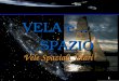 VELA e SPAZIO - INFNfisicainbarca.ts.infn.it/2008/allegati/vele_solari.pdf · 2012. 2. 8. · Teoria (fisica) Progetti Futuri VELE SOLARI: Come spostarsi nello spazio utilizzando