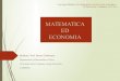 MATEMATICA ED ECONOMIA - MATMEDIA.IT · 2020. 5. 2. · Matematica e Economia Relatore: Prof. B. Carbonaro 11 La Matematica per Economia: modello metodologico In altri termini, essa