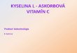 KYSELINA L - ASKORBOVÁ VITAMÍN C · 2020. 4. 6. · Kyselina L-askorbová-vitamín CÚčinky na ľudský organizmus: • Regulácia metabolizmu aminokyselín, • Udržiavanie pevnosti