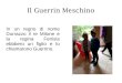 Il Guerrin Meschino · 2017. 5. 24. · Il Guerrin Meschino. In un regno di nome Durrazzo il re Milone e la regina Fenisia ebbbero un figlio e lo chiamarono Guerrino. Un giorno un