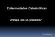 Enfermedades Catastróficas · 2014. 4. 11. · Dr. Luis Scervino . Enfermedades catastróficas: Relación de fuerzas El Médico El Paciente El complejo Médico-Industrial es Estado