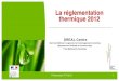 La réglementation thermique 2012 - DREAL Centre-Val de Loire · 2012. 8. 7. · Présentation RT 2012 3 SOMMAIRE 1. La politique de l’État : ¾Stratégie ¾Cadre réglementaire