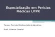 Especialização em Pericias Médicas UFPR...Tema: Pericia Médica Administrativa Prof. Edevar Daniel Especialização em Pericias Médicas UFPR. Perícia Médica Administrativa 
