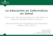 La Educación en Informática en Salud · 2011. 11. 3. · Informática Médica – Programa de 4 años (2 vacantes/año) 2 en Clínica Médica – Competencias relacionadas con el