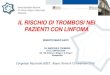 IL RISCHIO DI TROMBOSI NEI PAZIENTI CON LINFOMAClin Lymp Myeloma Leuk 2014;14:441-450 • Higher incidence of venous thrombosis than of arterial events (84 vs 16) Caruso V. Thrombotic