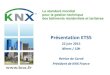 Présentation ETS5 - KNX France · 2019. 9. 25. · Demarest (KNX Association) 10h20 : KNX et Gestion technique au service de la maîtrise des coûts d'exploitation du bâtiment –