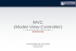 MVC (Model-View-Controller) · 2012. 12. 25. · 11 MVC y Acceso a BD (M) != Modelo de Datos (Aunque se puede) The Model represents your data structures. Typically your model classes