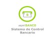 Bancario Sistema de Control · 2020. 6. 12. · Sistema de Control Bancario. Controla eficientemente los movimientos de cualquier cuenta bancaria de tu empresa, tanto en moneda nacional