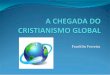 A CHEGADA DO CRISTIANISMO GLOBAL